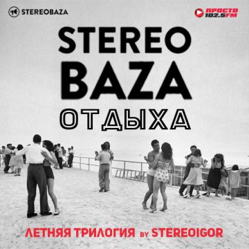 «STEREOBAZA ОТДЫХА»: Летняя трилогия со Stereoigor на Просто Ради.О